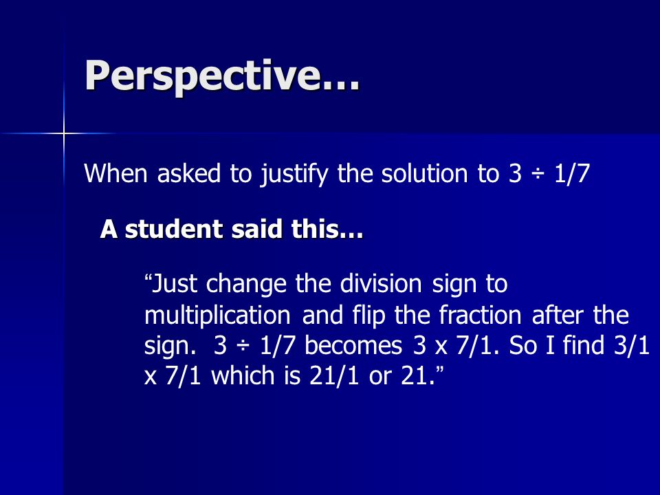 Perspective… When asked to justify the solution to 3 ÷ 1/7