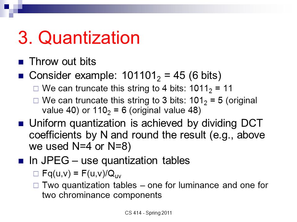 3. Quantization Throw out bits Consider example: = 45 (6 bits)
