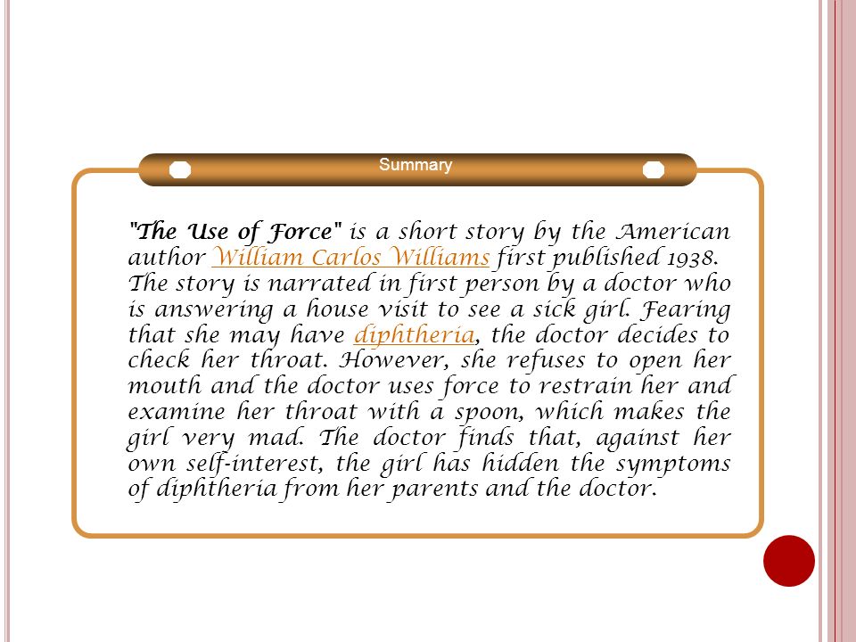 Summary The Use of Force is a short story by the American author William Carlos Williams first published