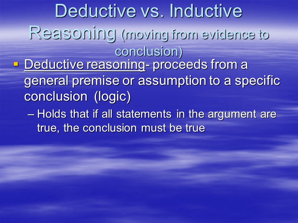 Deductive vs. Inductive Reasoning (moving from evidence to conclusion)