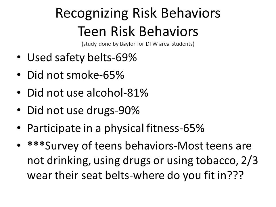 Recognizing Risk Behaviors Teen Risk Behaviors (study done by Baylor for DFW area students)