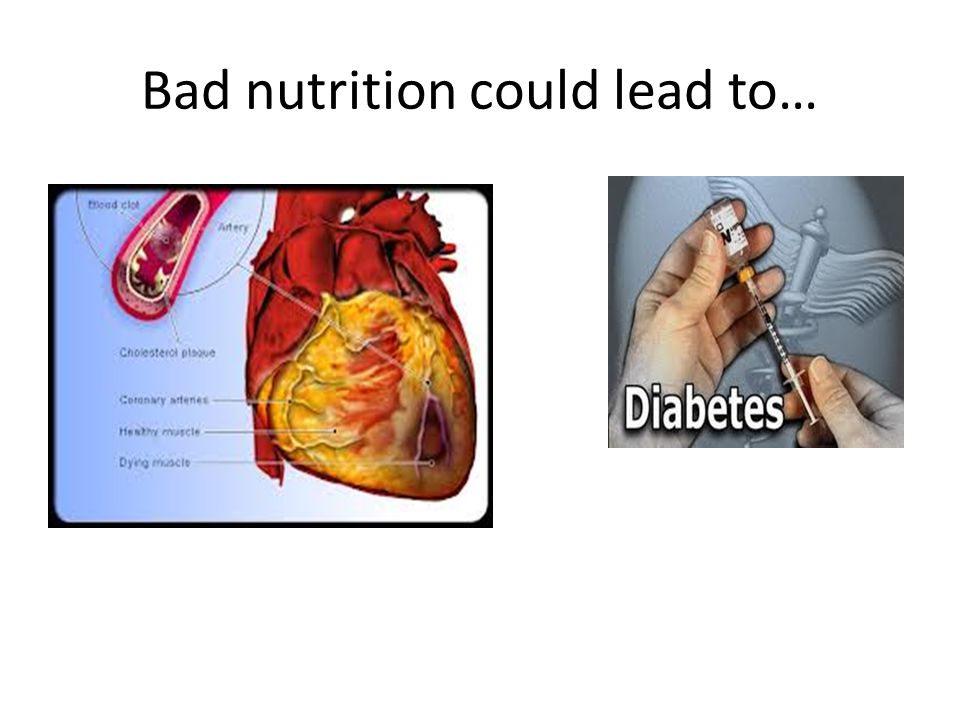 Bad nutrition could lead to…
