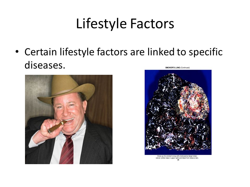 Lifestyle Factors Certain lifestyle factors are linked to specific diseases.