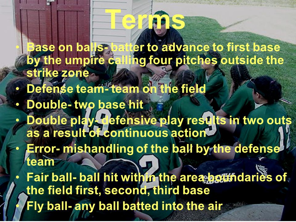 Terms Base on balls- batter to advance to first base by the umpire calling four pitches outside the strike zone.