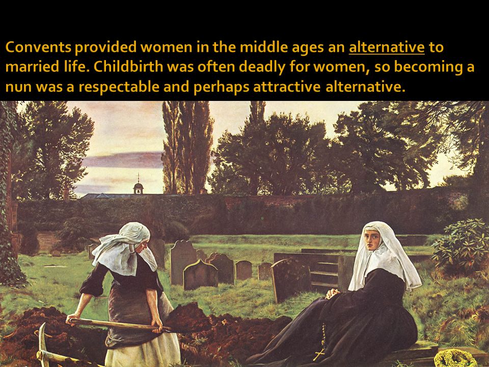 Convents provided women in the middle ages an alternative to married life.