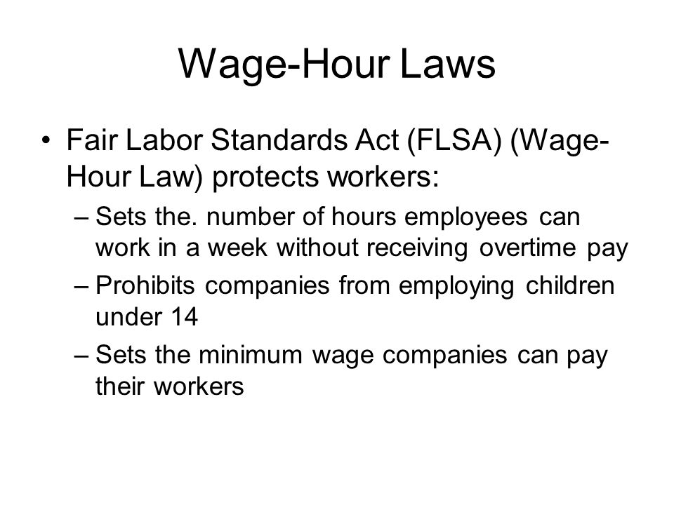 Wage-Hour Laws Fair Labor Standards Act (FLSA) (Wage-Hour Law) protects workers: