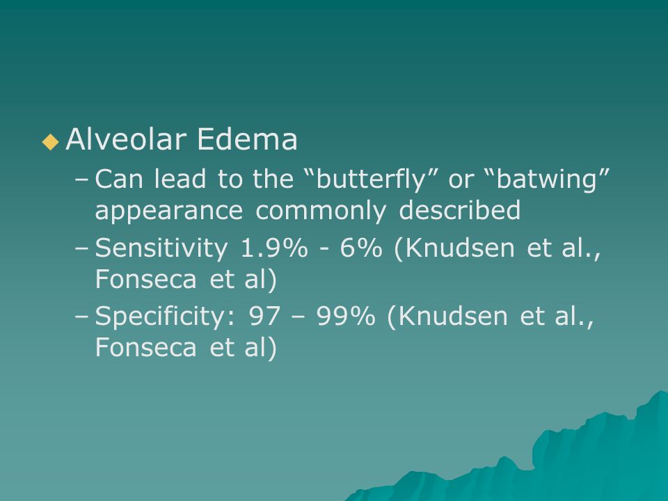 Alveolar Edema Can lead to the butterfly or batwing appearance commonly described. Sensitivity 1.9% - 6% (Knudsen et al., Fonseca et al)