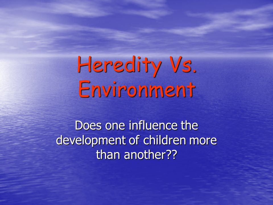 Heredity Vs. Environment