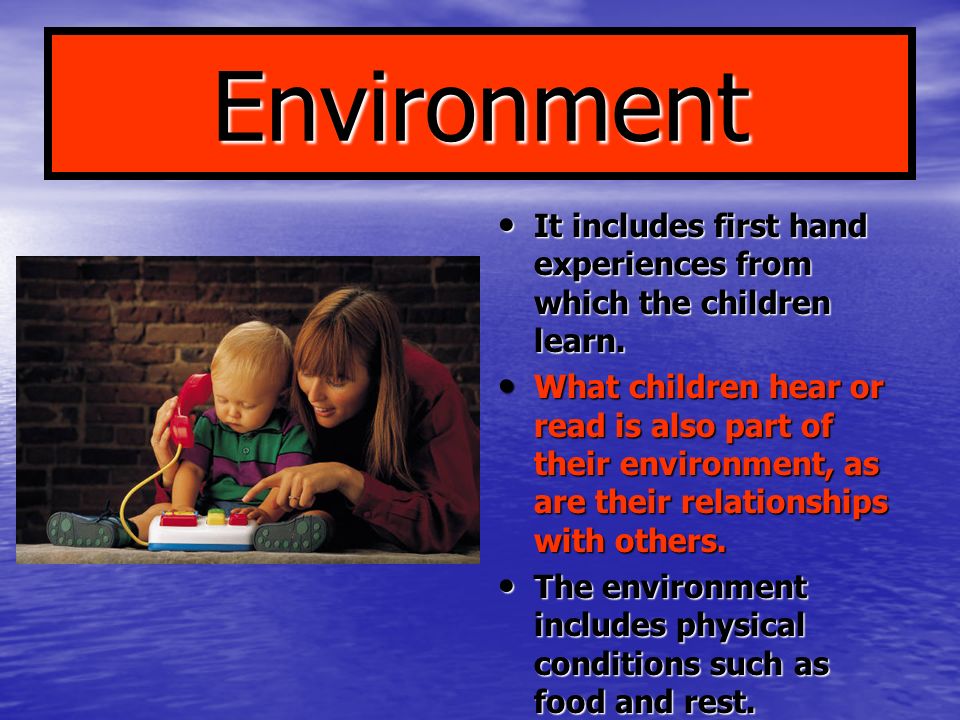 Environment It includes first hand experiences from which the children learn.