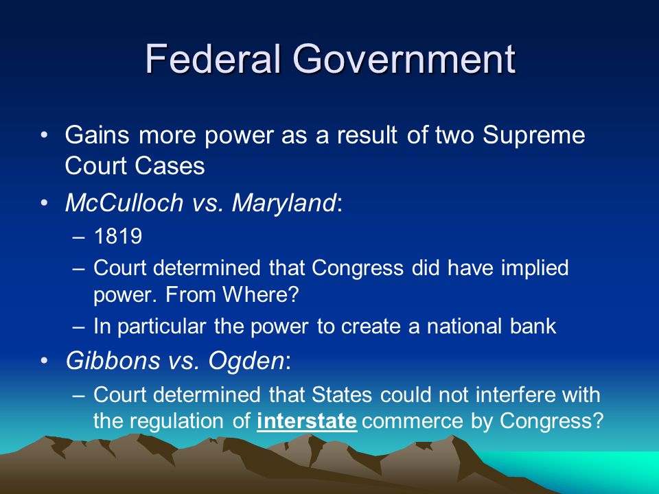 Federal Government Gains more power as a result of two Supreme Court Cases. McCulloch vs. Maryland: