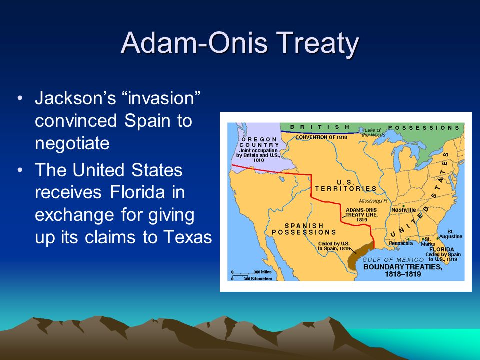 Adam-Onis Treaty Jackson’s invasion convinced Spain to negotiate