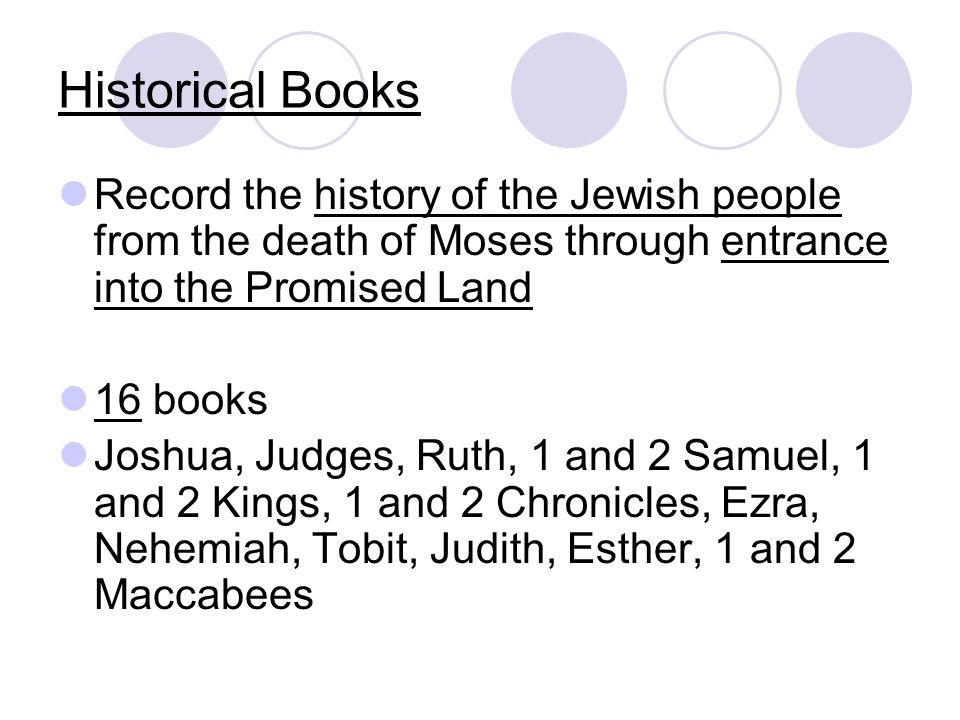 Historical Books Record the history of the Jewish people from the death of Moses through entrance into the Promised Land.