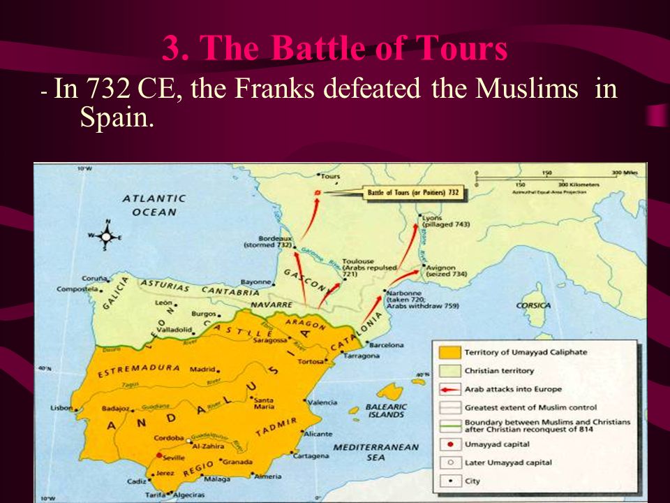 3. The Battle of Tours - In 732 CE, the Franks defeated the Muslims in Spain.