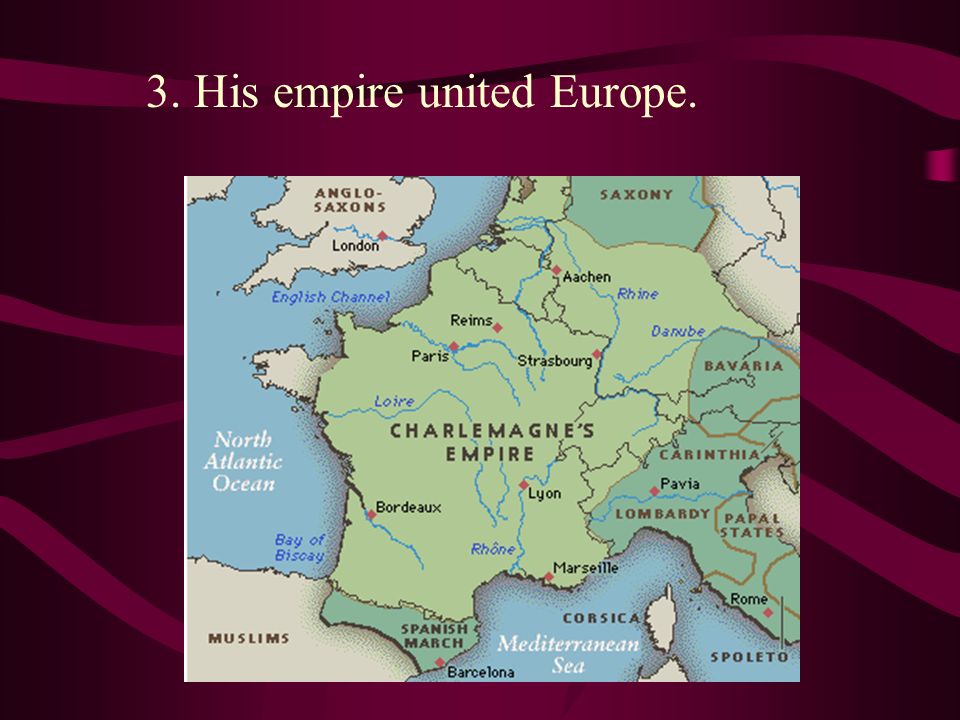 3. His empire united Europe.