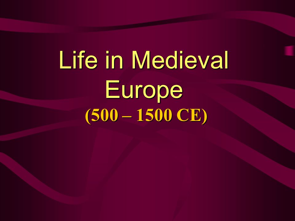 Life in Medieval Europe (500 – 1500 CE)