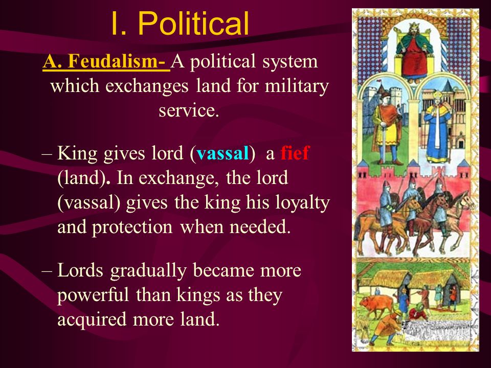 I. Political A. Feudalism- A political system which exchanges land for military service.
