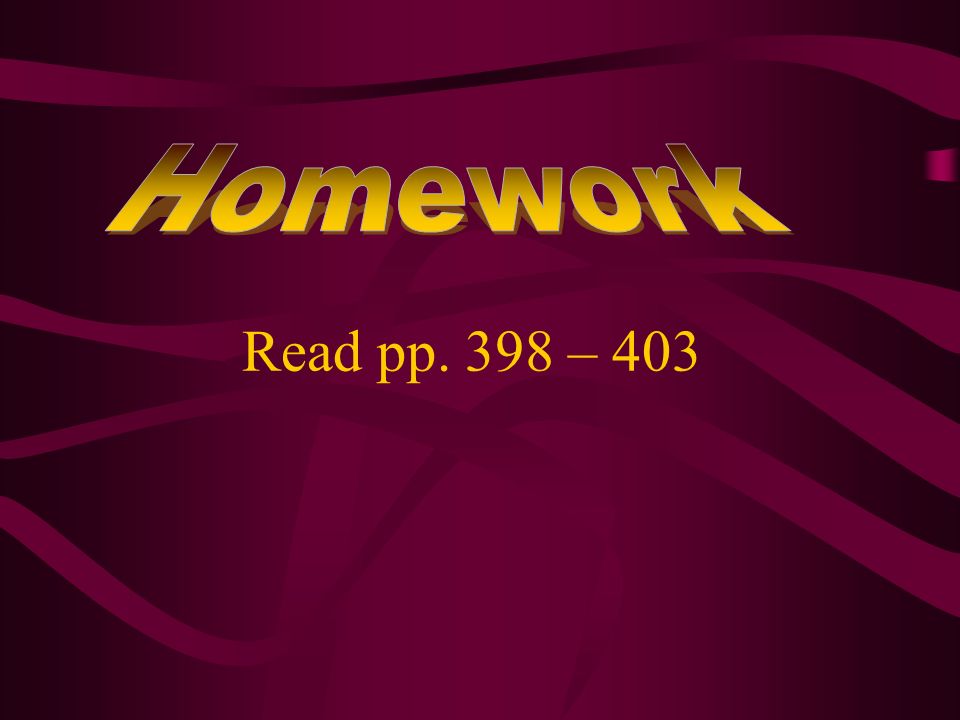 Homework Read pp. 398 – 403