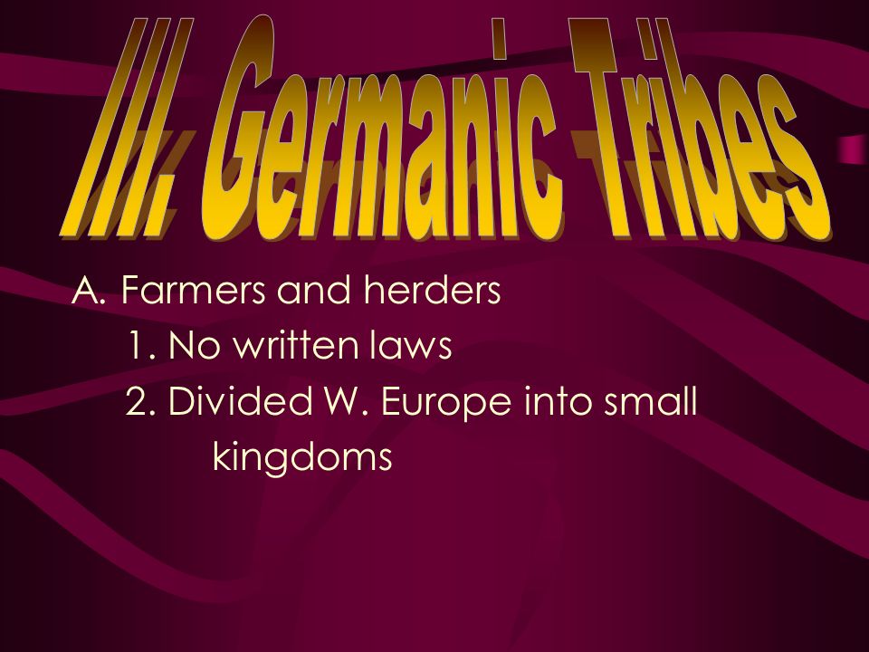 III. Germanic Tribes A. Farmers and herders 1. No written laws