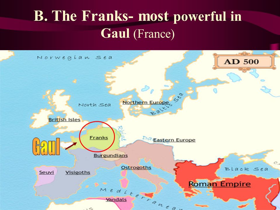 B. The Franks- most powerful in Gaul (France)