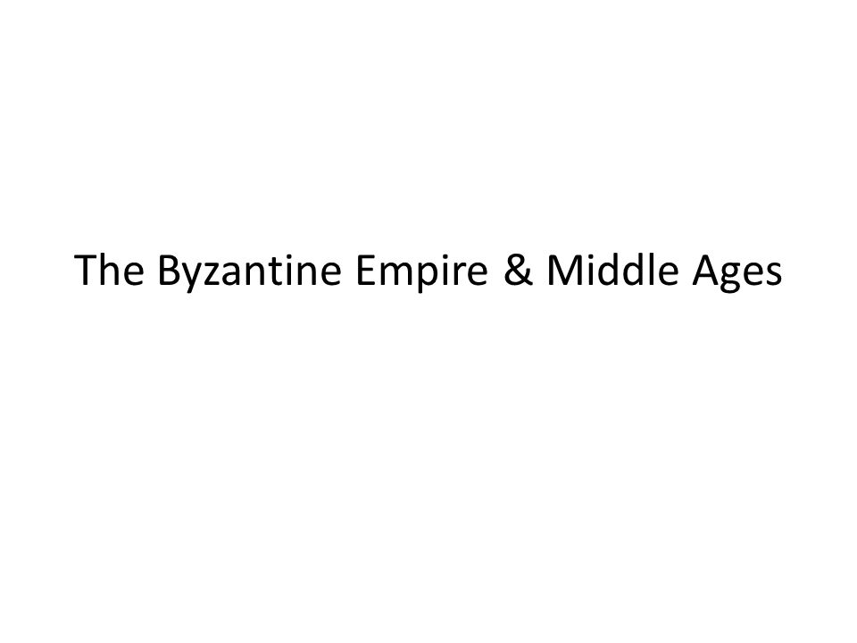 The Byzantine Empire & Middle Ages