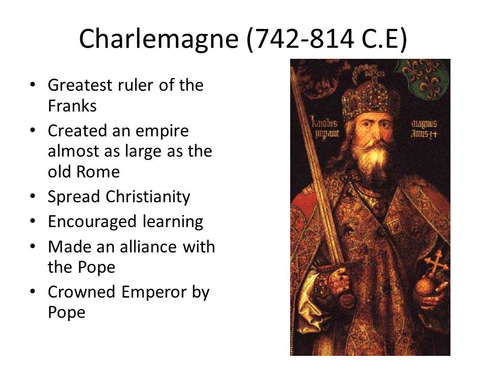 Charlemagne ( C.E) Greatest ruler of the Franks