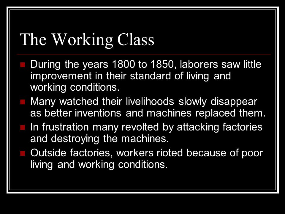 The Working Class During the years 1800 to 1850, laborers saw little improvement in their standard of living and working conditions.