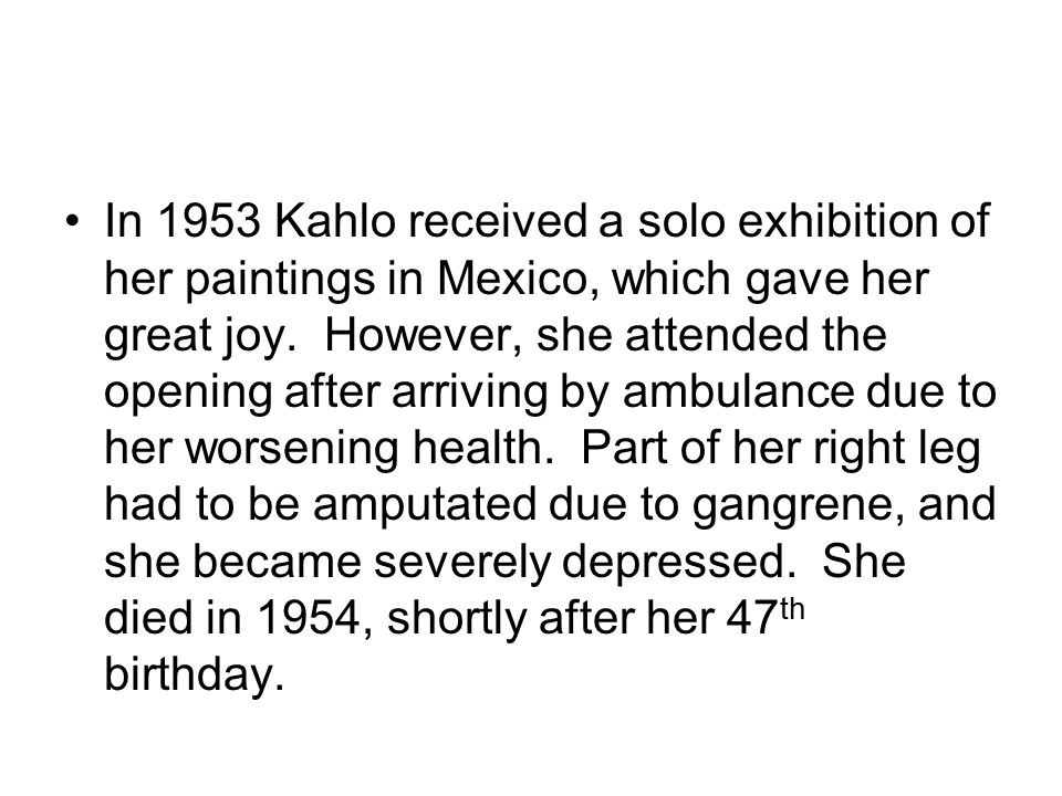 In 1953 Kahlo received a solo exhibition of her paintings in Mexico, which gave her great joy.