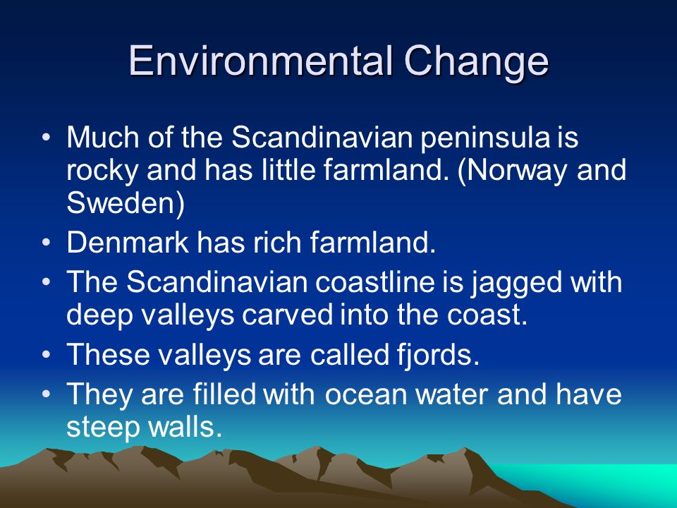 Environmental Change Much of the Scandinavian peninsula is rocky and has little farmland. (Norway and Sweden)