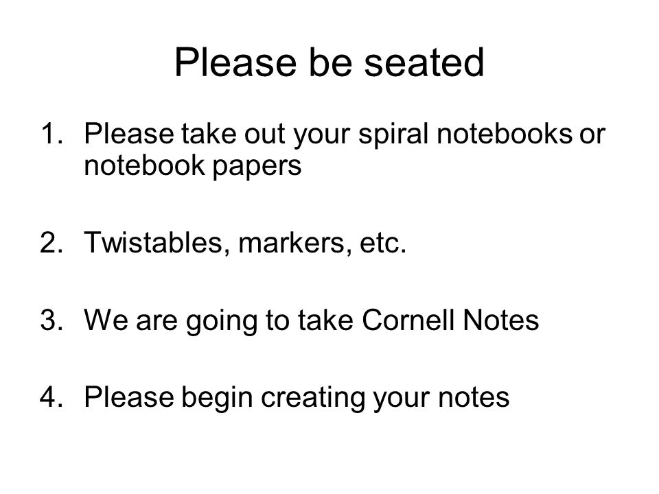 Please be seated Please take out your spiral notebooks or notebook papers. Twistables, markers, etc.