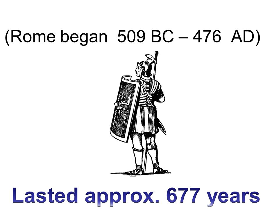 Lasted approx. 677 years (Rome began 509 BC – 476 AD) Why Rome Fell
