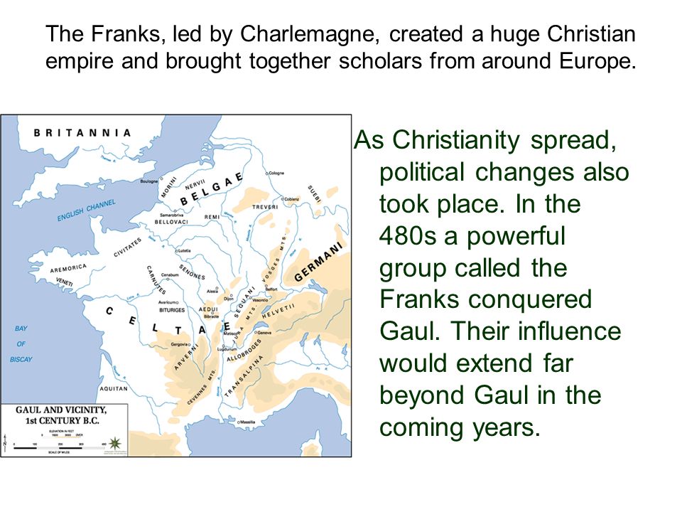 The Franks, led by Charlemagne, created a huge Christian empire and brought together scholars from around Europe.