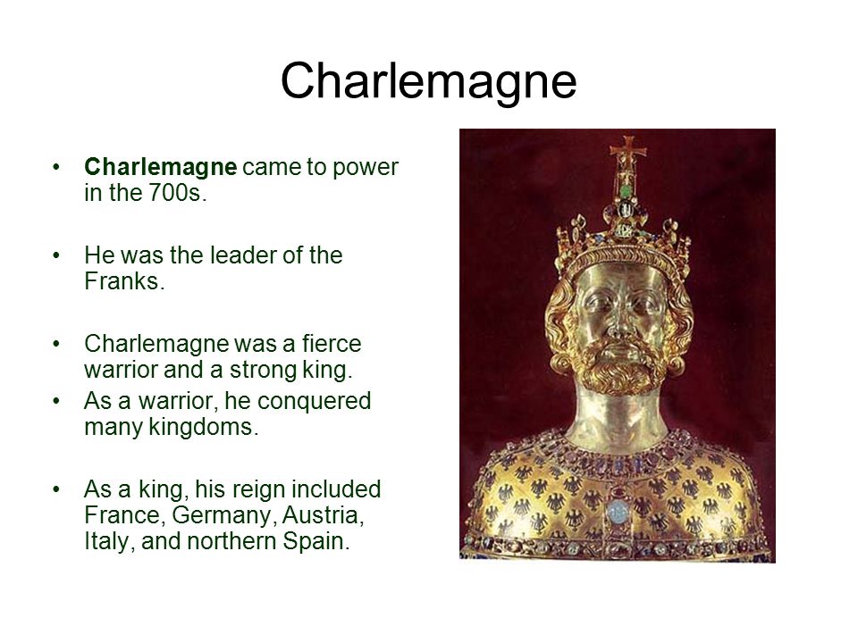 Charlemagne Charlemagne came to power in the 700s.