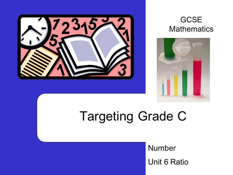 GCSE Mathematics Targeting Grade C Number Unit 6 Ratio