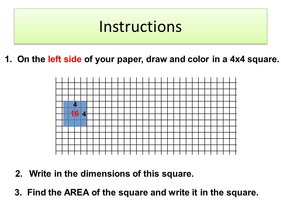 Instructions 1. On the left side of your paper, draw and color in a 4x4 square Write in the dimensions of this square.