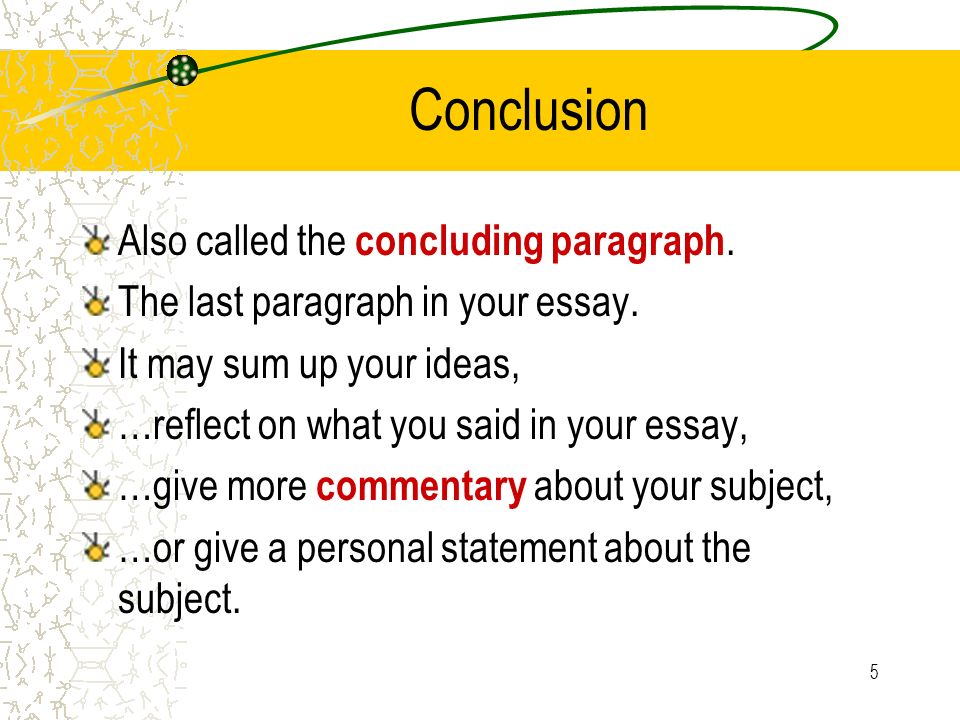 Conclusion Also called the concluding paragraph.