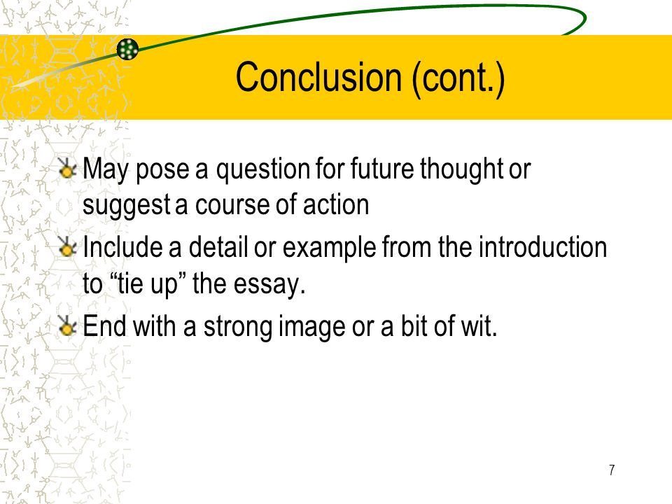 Conclusion (cont.) May pose a question for future thought or suggest a course of action.