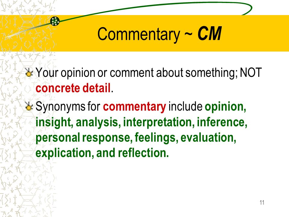 Commentary ~ CM Your opinion or comment about something; NOT concrete detail.