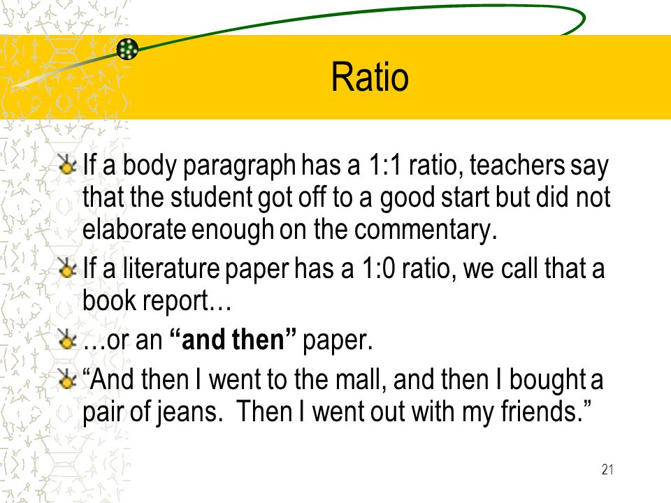 Ratio If a body paragraph has a 1:1 ratio, teachers say that the student got off to a good start but did not elaborate enough on the commentary.