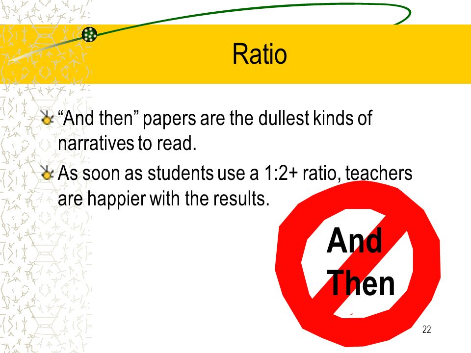 Ratio And then papers are the dullest kinds of narratives to read. As soon as students use a 1:2+ ratio, teachers are happier with the results.