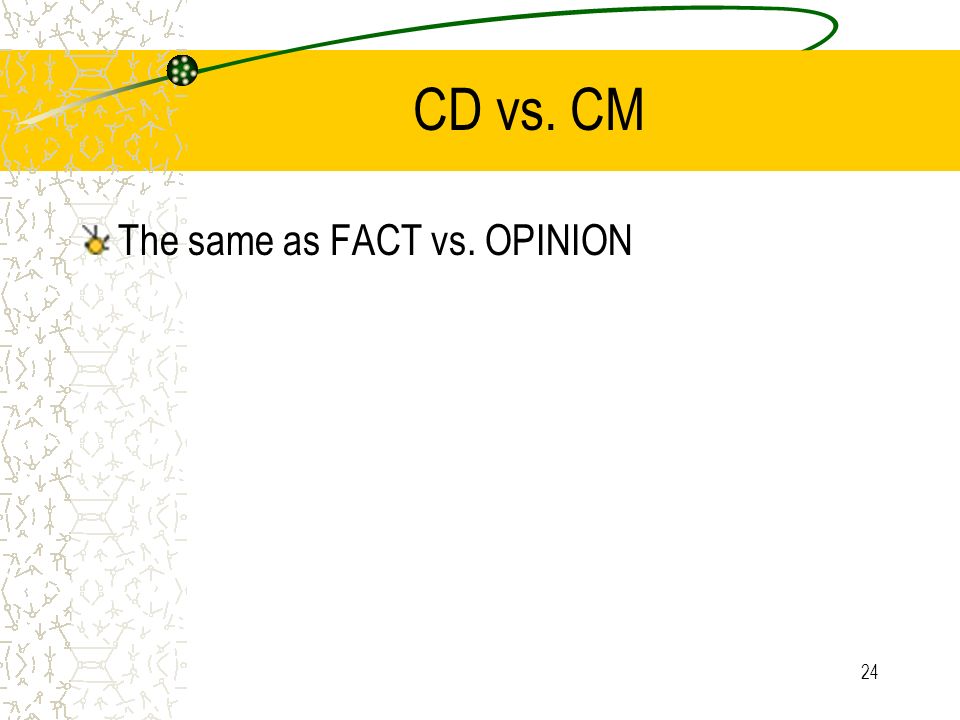 CD vs. CM The same as FACT vs. OPINION