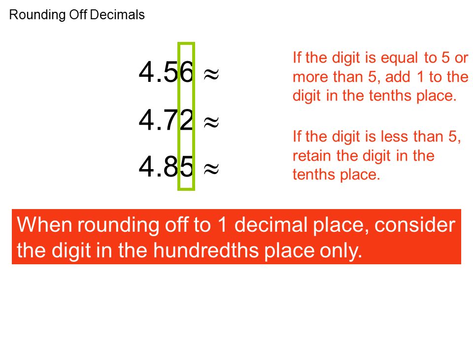 Rounding Off Decimals If the digit is equal to 5 or more than 5, add 1 to the digit in the tenths place.