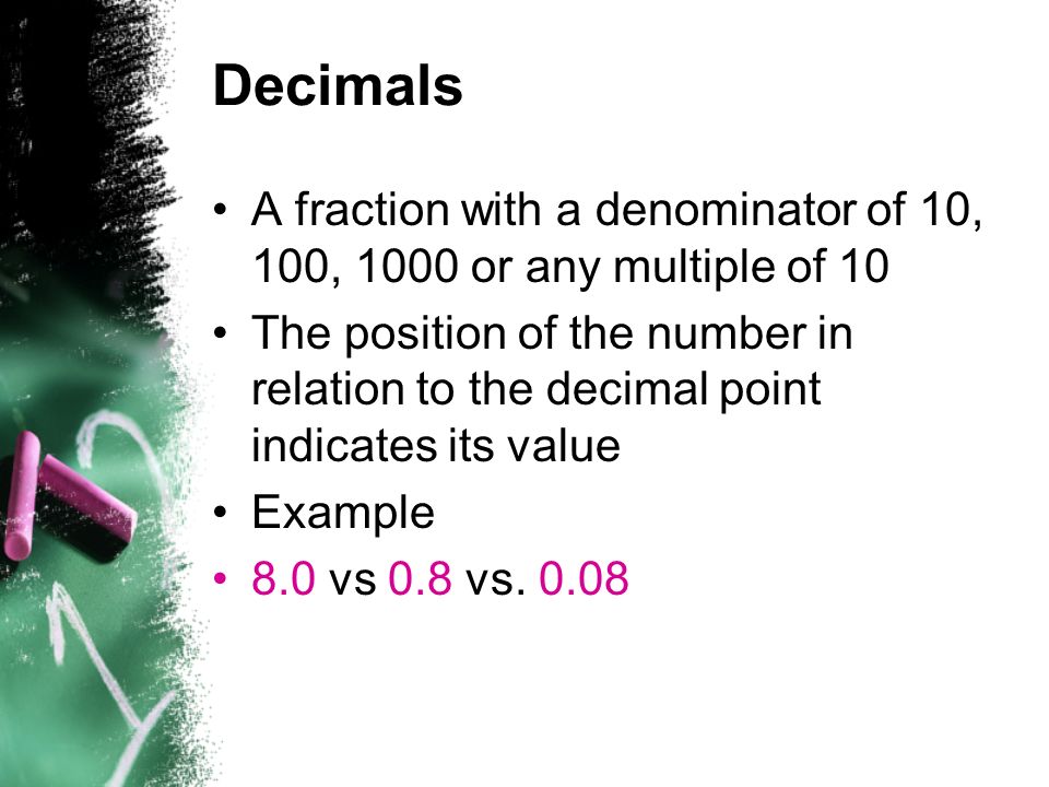 Decimals A fraction with a denominator of 10, 100, 1000 or any multiple of 10.