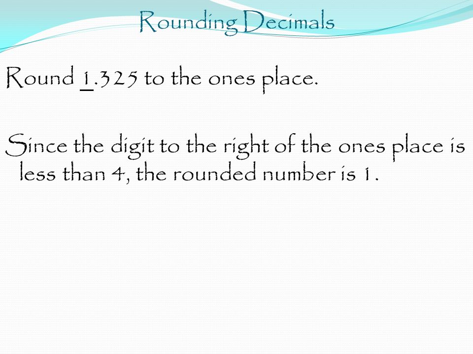 Rounding Decimals Round to the ones place.