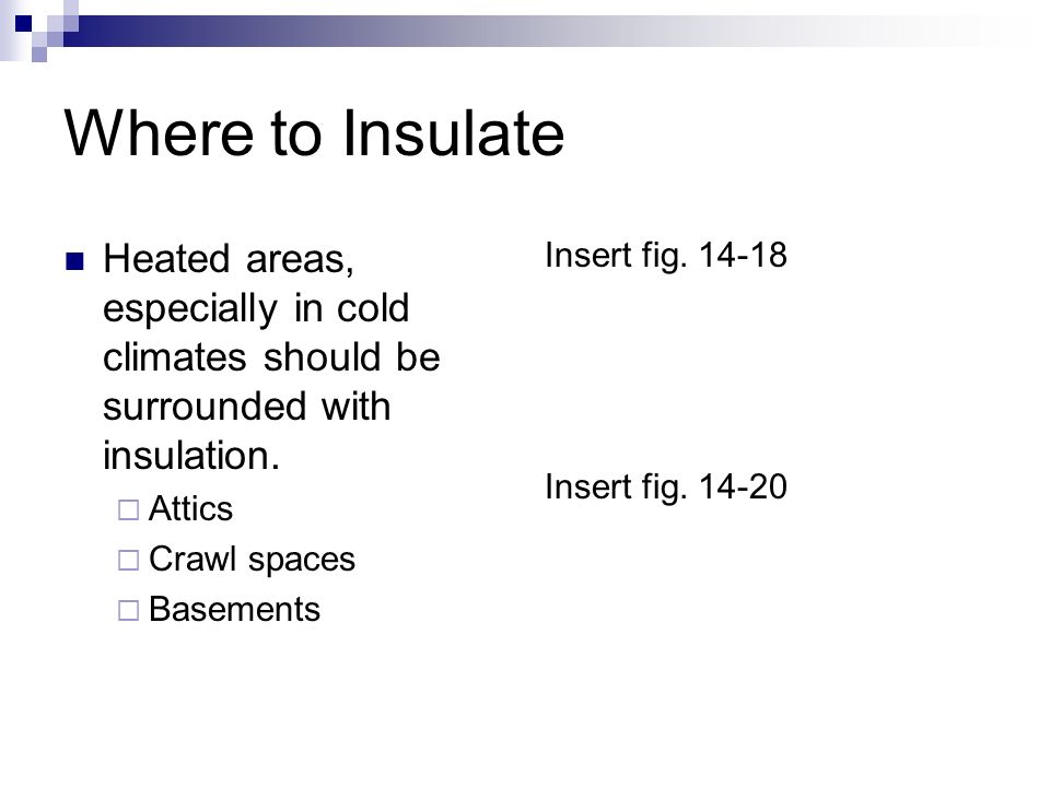 Where to Insulate Heated areas, especially in cold climates should be surrounded with insulation. Attics.