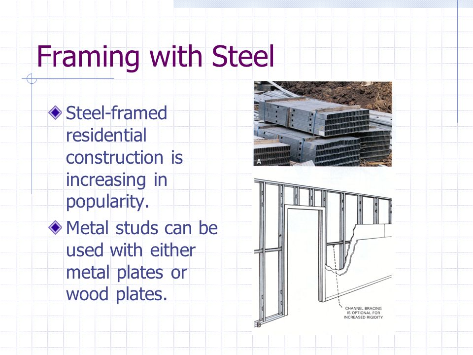 Framing with Steel Steel-framed residential construction is increasing in popularity.