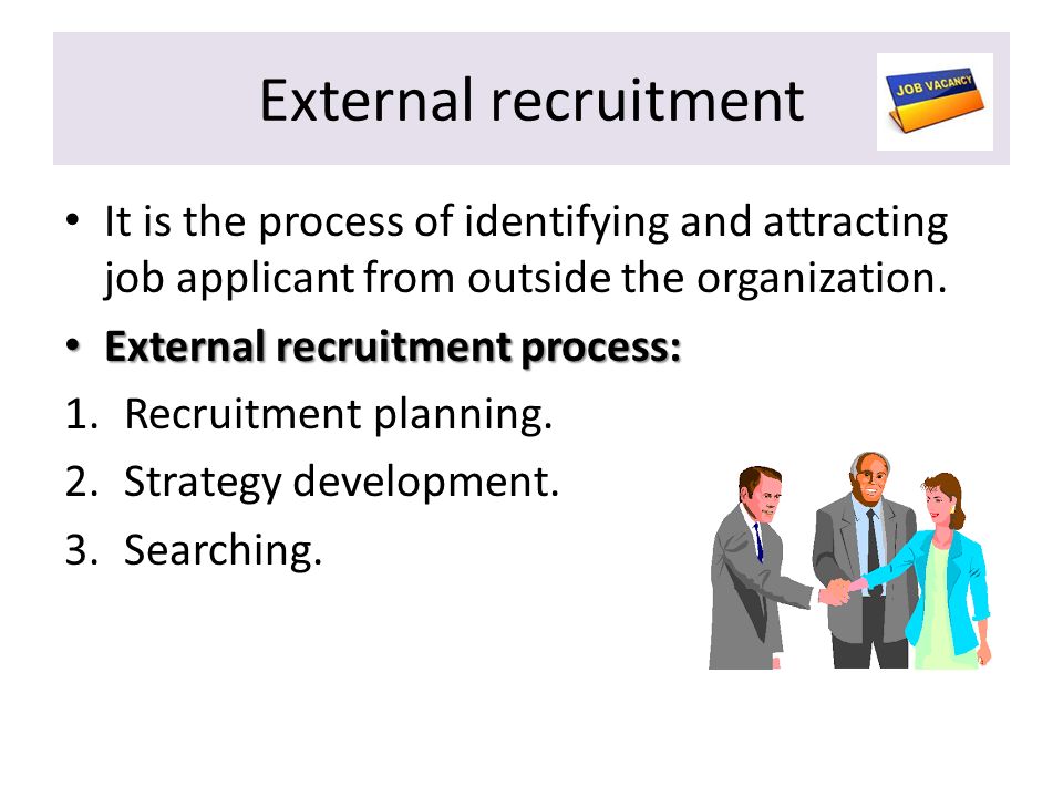 External recruitment It is the process of identifying and attracting job applicant from outside the organization.