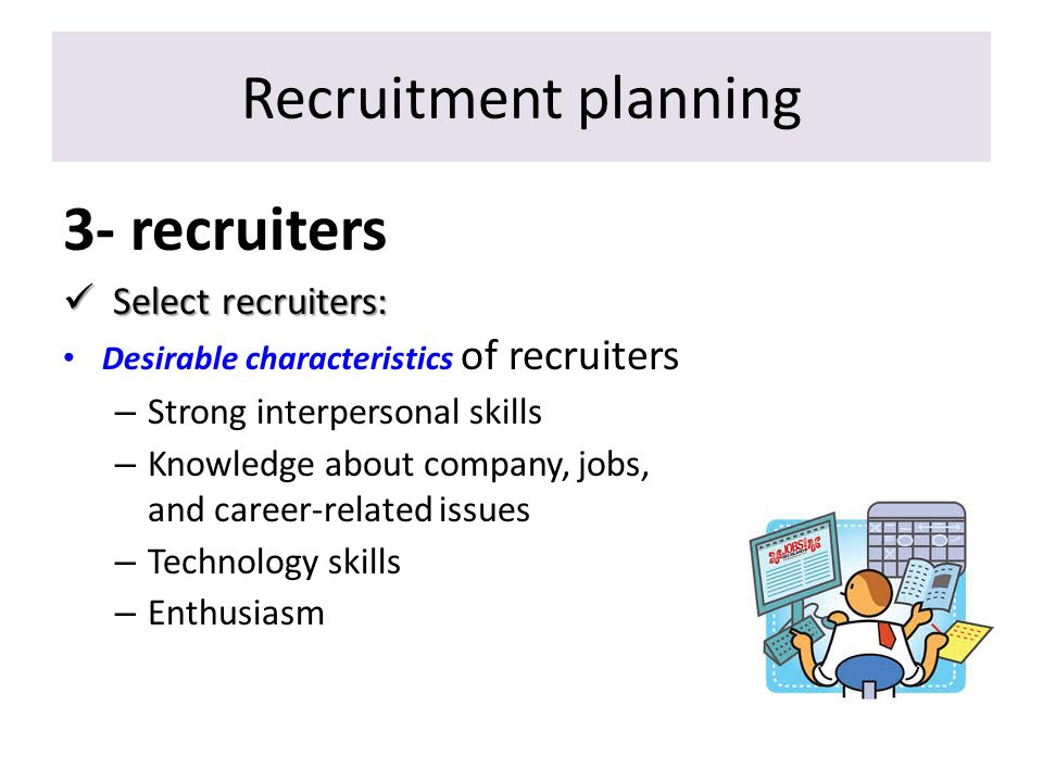 3- recruiters Recruitment planning Select recruiters: