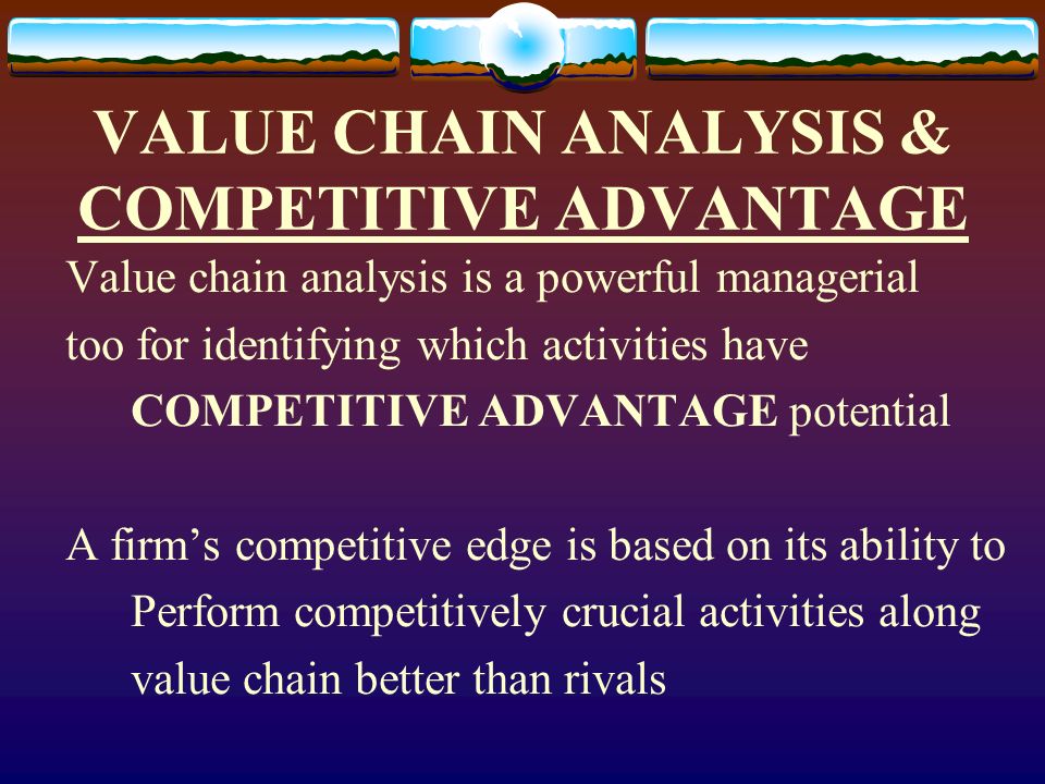 VALUE CHAIN ANALYSIS & COMPETITIVE ADVANTAGE