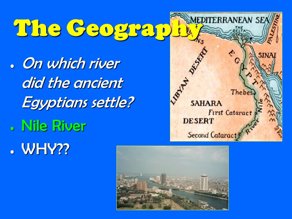 The Geography On which river did the ancient Egyptians settle