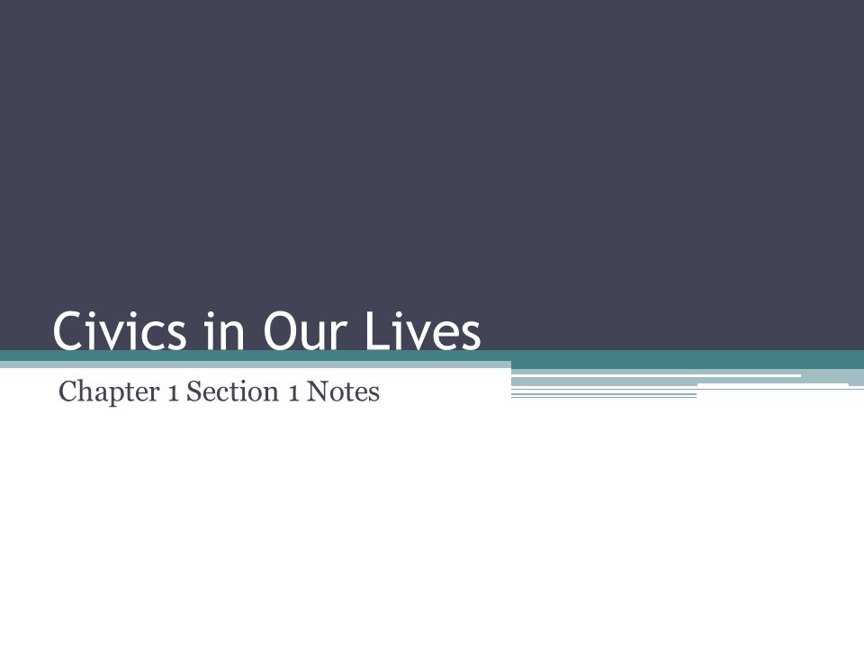 Civics in Our Lives Chapter 1 Section 1 Notes